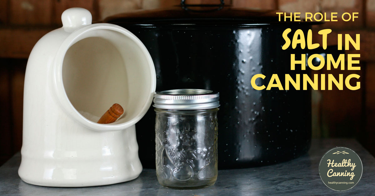 The role of salt in home canning Healthy Canning